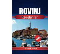 Rovinj Reiseführer 2025: Entdecken Sie Kroatiens Region Istrien, ein absolutes Reiseziel, Strände und Abenteuer in Europas Küstenjuwel