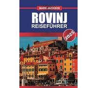 ROVINJ Reiseführer 2025: Erleben Sie Kroatiens Küstenschönheit - bezaubernde Altstadt, kristallklares Wasser und mediterrane Küche.