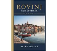 Rovinj Reiseführer 2026-2027: Ein praktischer Leitfaden zur Istrienküste Kroatiens: Die Altstadt, die Inseln, istrianische Küche, Tagesausflüge ins Landesinnere und wie man sie gut erkunden kann