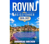 ROVINJ REISEFÜHRER 2026/2027: Euphemia, den Zlatni-Rt-Waldpark, die Rote Insel, den Lim-Fjord, traumhafte Adriastrände, versteckte Buchten und die schönsten Erlebnisse Istriens