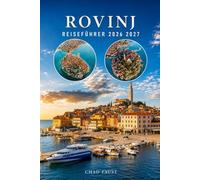 ROVINJ REISEFÜHRER 2026 2027: Tagesausflüge, Top-Aktivitäten, Wanderwege in der Altstadt, Strände, Inseln, Hotels, Restaurants, Karten, Budget und Reiserouten, lokale Tipps für Kroatiens Adria-Juwel