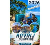 ROVINJ REISEFÜHRER 2026: Dein perfekter Urlaub an der Adria - Altstadt, Basilika St. Euphemia, Zlatni Rt, Traumstrände, Inselparadies, Limfjord, ... Ausflüge nach Pula, Poreč und Motovun