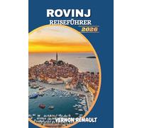ROVINJ REISEFÜHRER 2026: Entdecken Sie Kroatiens Küstenjuwel, Top-Attraktionen, beste Strände, kulinarische Erlebnisse und unvergessliche Reiserouten