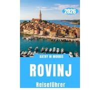 ROVINJ REISEFÜHRER 2026: Inklusive Karten und Bilder, entdecken Sie versteckte Strände, historische Gassen, Inselabenteuer, authentische istrische ... und unvergessliche Ausflüge an die Adria.