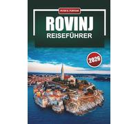ROVINJ Reiseführer 2026: Praktische Tipps für Erstbesucher der malerischsten Küstenstadt Kroatiens