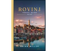 Rovinj Travel Guide 2026-2027: A Practical Guide to Croatia's Istrian Coast: The Old Town, the Islands, Istrian Cuisine, Day Trips Inland, and How to Travel It Well