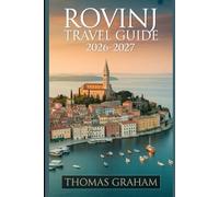 Rovinj Travel Guide 2026-2027: The First-Timer's Companion to Old Town Rovinj, St. Euphemia's Church, Grisia Street, Zlatni Rt, the Rovinj ... Cuisine, and the Best of the Adriatic Coast