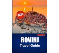 ROVINJ TRAVEL GUIDE 2026: Explore Hidden Gems, Coastal Walks, Local Cuisine, Island Trips, and Itineraries for Your Istria Adventure