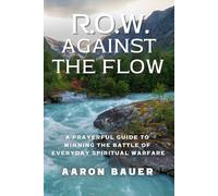 ROW Against The Flow: A Prayerful Guide To Winning The Battle Of Everyday Spiritual Warfare