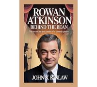 Rowan Atkinson: Behind the Bean: The Secret Life and Career of a Comedy Genius