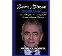 ROWAN ATKINSON BIOGRAPHY: The Life, Legacy, and Unforgettable Comedy of Rowan Atkinson
