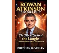 ROWAN ATKINSON BIOGRAPHY: The Man Behind the Laughs - A Journey Through Comedy and Character