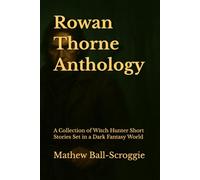Rowan Thorne Anthology: A Collection of Witch Hunter Short Stories Set in a Dark Fantasy World