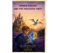 ROWEN PARKEN AND THE DRACOLITH THEFT: A Tale of Dragons, Balance, and Destiny at Mountclaira School of Dragon Arts