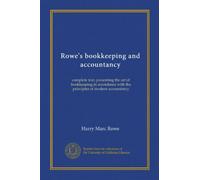 Rowe's bookkeeping and accountancy: complete text, presenting the art of bookkeeping in accordance with the principles of modern accountancy