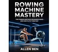 Rowing Machine Mastery: The Common Mistakes Beginners Make-And How to Fix Them Fast