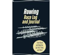 Rowing Race Log and Journal: Log Book to Track Regatta Performance, Race Times, Strategy, and Progress on the Water - Gift for Rowers and Crew