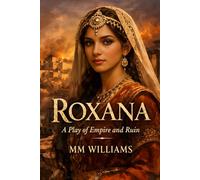 ROXANA: A Play of Empire and Ruin