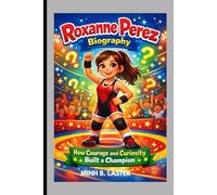ROXANNE PEREZ BIOGRAPHY : HOW COURAGE AND CURIOSITY BUILT A CHAMPION: THE GIRL WHO FOUND HER POWER IN RING