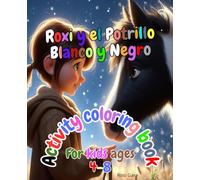 Roxi y el Potrillo blanco y negro Coloring Book: For Kids Ages 4-8 The most fun, adorable and relaxing coloring book on Amazon!