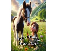 Roxi y el Potrillo blanco y negro: Un potrillo y su magia, aventuras de un caballo y una niña en naturaleza, una niña son 6 años valiente y que ama a ... que amen la naturaleza y a los animales.