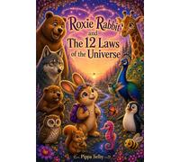 Roxie Rabbit and the 12 Laws of the Universe: A Magical Journey to Discover timeless wisdom, inner power and a Life of Wonder.