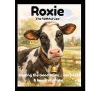 Roxie the Faithful Cow: Sharing the Good “Moos” to One Heart and Home at a Time.