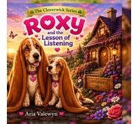 Roxy and the Lesson of Listening: A Cloverwick Woodland Tale About Listening and Making Good Choices (The Cloverwick Stories)