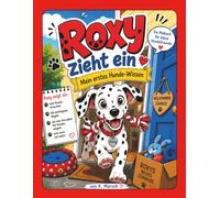 Roxy zieht ein: Mein erstes Hunde-Wissen (Roxy erklärt die Welt der Hunde)