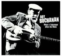 Roy Buchanan - When The Telecaster Plays The Blues
