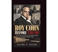 Roy Cohn Before Trump: The Lawyer, The Fixer, And The Political World That Shaped Donald Trump