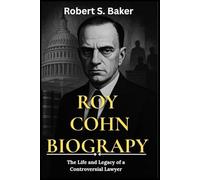 ROY COHN BIOGRAPHY: The Life and Legacy of a Controversial Lawyer (BIOGRAPHY BOOKS)