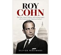 Roy Cohn Biography: The Life, Career, Politics, and Lasting Legacy of a Controversial American Lawyer