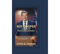 ROY COOPER A LEGACY OF RELUCTANT LEADERSHIP: What Shaped North Carolina’s Two-Term Reluctant Governor, And What Does It Take To Lead When Silence Speaks Louder Than Words?