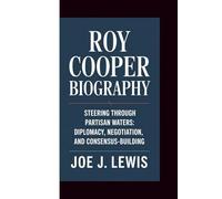 ROY COOPER BIOGRAPHY: STEERING THROUGH PARTISAN WATERS: DIPLOMACY, NEGOTIATION, AND CONSENSUS-BUILDING