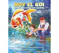 ROY EL KOI: EL PEZ QUE VIVIÓ POR SIEMPRE (Roy The Koi: The Fish Who Lived Forever)