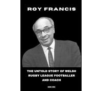 Roy Francis: The Untold Story of Welsh Rugby League Footballer and Coach