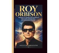 ROY ORBISON: Biography of a Legendary Rock and Roll Icon: Music Career, Emotional Voice, and Lasting Cultural Influence