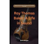 Roy Thomas Baker: A Life in Sound: A Biography of Roy Thomas Baker the Legendary Producer Who Defined an Era of Rock