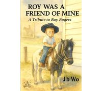 ROY WAS A FRIEND OF MINE: A Tribute to Roy Rogers (All My Friends Were Cowboys)