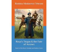 Roya’s Tirgan & the Fate of Arrows: Book 6 of the Roya’s Starlight and Shadows Series