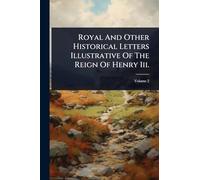 Royal And Other Historical Letters Illustrative Of The Reign Of Henry Iii.