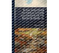Royal And Other Historical Letters Illustrative Of The Reign Of Henry Iii.