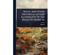 Royal And Other Historical Letters Illustrative Of The Reign Of Henry Iii.