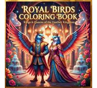 Royal Birds coloring book - kings and Queens of the feather kingdom: A delightful coloring adventure filled with majestic royal birds, elegant ... fantasy scenes for kids and adults.