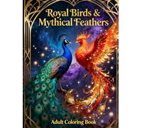 Royal Birds & Mythical Feathers: Adult Coloring Book: Unleash your creativity with intricate designs of regal birds and legendary feathers (Legends of Feather & Fur)