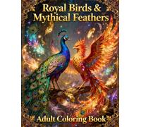 Royal Birds & Mythical Feathers: Adult Coloring Book: Unleash your creativity with intricate designs of regal birds and legendary feathers (Legends of Feather & Fur)