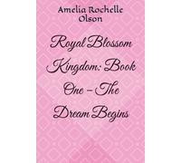 Royal Blossom Kingdom: The Dream Begins (Book Title: Royal Blossom Kingdom: Book One - The Dream Begins)
