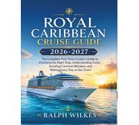 ROYAL CARIBBEAN CRUISE GUIDE 2026-2027: The Complete First-Time Cruiser's Guide to Choosing the Right Ship, Understanding Costs, Avoiding Common Mistakes, and Making Every Day at Sea Count.