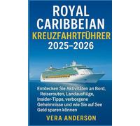 Royal Caribbean Kreuzfahrtführer 2025-2026: Entdecken Sie Aktivitäten an Bord, Reiserouten, Landausflüge, Insider-Tipps, verborgene Geheimnisse und wie Sie auf See Geld sparen können